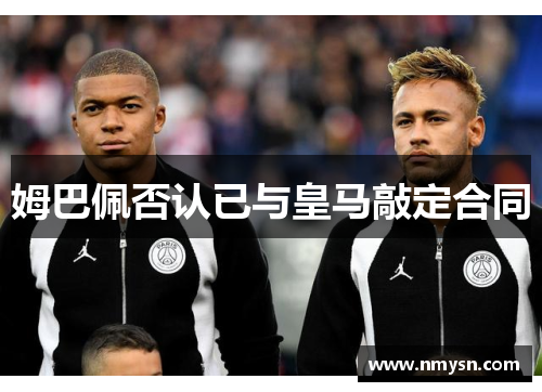 姆巴佩否认已与皇马敲定合同
